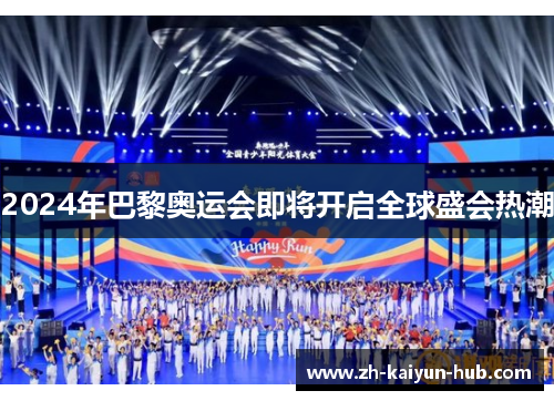 2024年巴黎奥运会即将开启全球盛会热潮 2024年巴黎奥运会即将开启全球盛会热潮